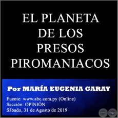 EL PLANETA DE LOS PRESOS PIROMANIACOS - Por MARA EUGENIA GARAY - Sbado, 31 de Agosto de 2019